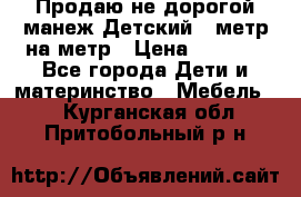 Продаю не дорогой манеж Детский , метр на метр › Цена ­ 1 500 - Все города Дети и материнство » Мебель   . Курганская обл.,Притобольный р-н